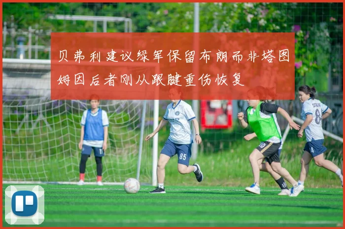 贝弗利建议绿军保留布朗而非塔图姆因后者刚从跟腱重伤恢复