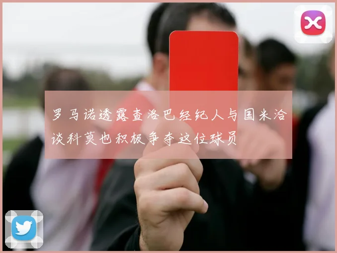 罗马诺透露查洛巴经纪人与国米洽谈科莫也积极争夺这位球员
